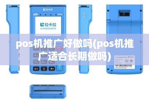 pos机推广好做吗(pos机推广适合长期做吗)