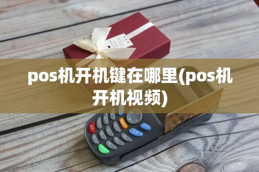 pos机开机键在哪里(pos机开机视频)