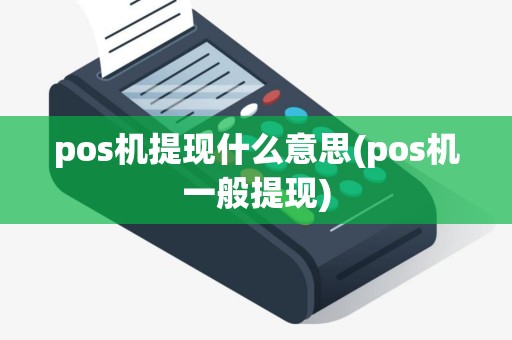 pos机提现什么意思(pos机一般提现)