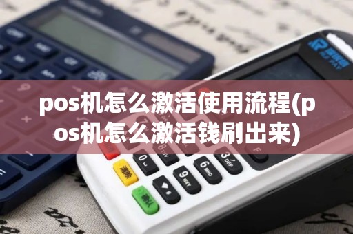 pos机怎么激活使用流程(pos机怎么激活钱刷出来)