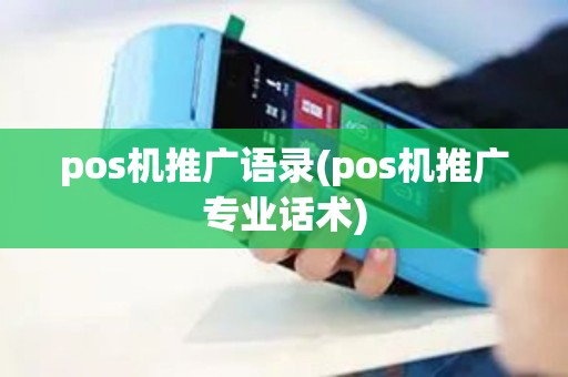 pos机推广语录(pos机推广专业话术) pos机推广语录(pos机推广专业话术)