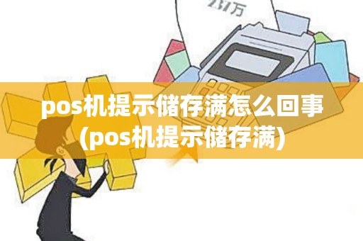 pos机提示储存满怎么回事(pos机提示储存满)