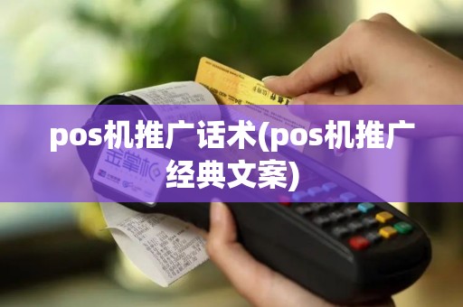 pos机推广话术(pos机推广经典文案)