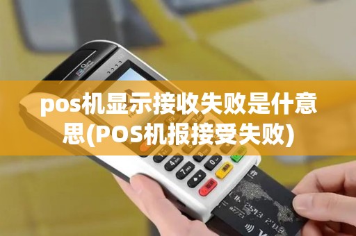 pos机显示接收失败是什意思(POS机报接受失败)