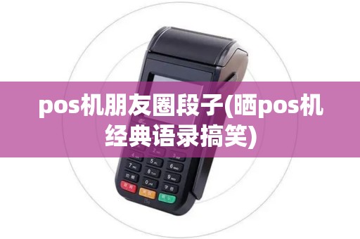 pos机朋友圈段子(晒pos机经典语录搞笑)