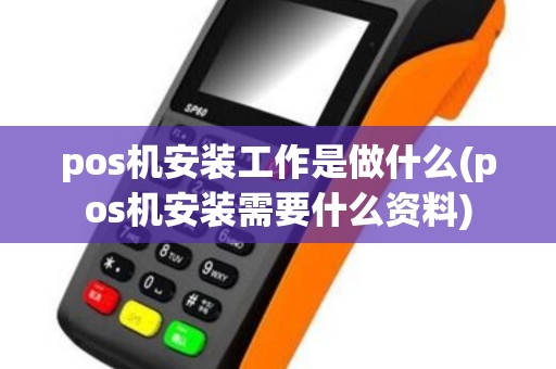 pos机安装工作是做什么(pos机安装需要什么资料)