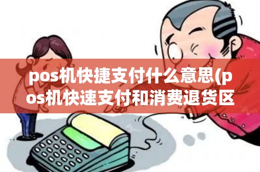 pos机快捷支付什么意思(pos机快速支付和消费退货区别)