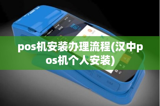 pos机安装办理流程(汉中pos机个人安装)