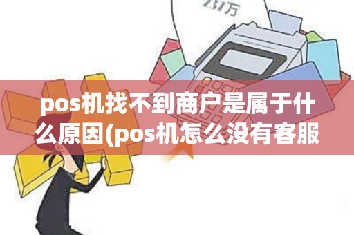 pos机找不到商户是属于什么原因(pos机怎么没有客服电话)