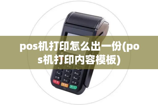 pos机打印怎么出一份(pos机打印内容模板)