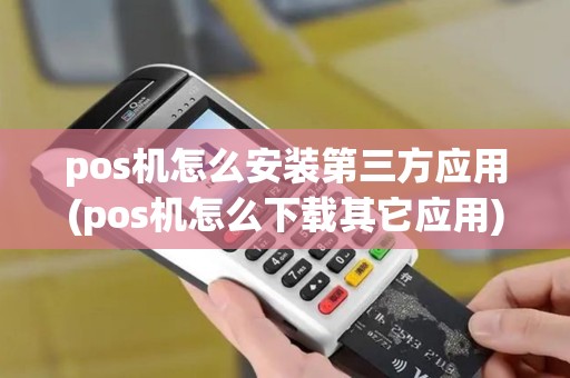 pos机怎么安装第三方应用(pos机怎么下载其它应用)
