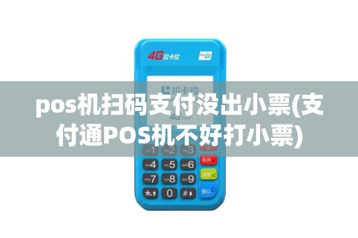 pos机扫码支付没出小票(支付通POS机不好打小票)