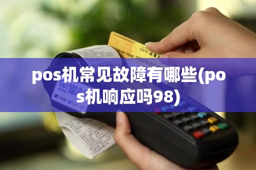 pos机常见故障有哪些(pos机响应吗98)