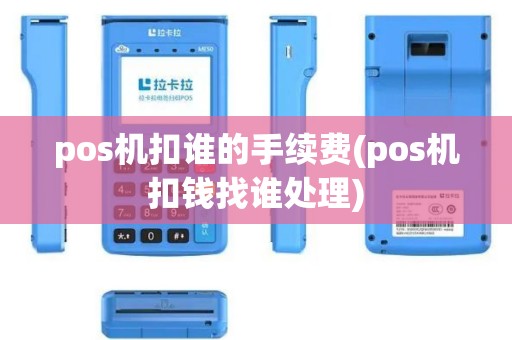 pos机扣谁的手续费(pos机扣钱找谁处理)