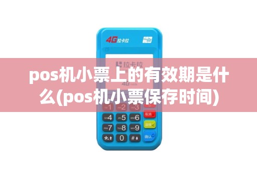 pos机小票上的有效期是什么(pos机小票保存时间)