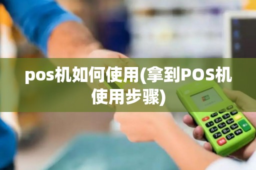pos机如何使用(拿到POS机使用步骤)