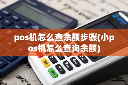 pos机怎么查余额步骤(小pos机怎么查询余额)