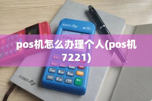 pos机怎么办理个人(pos机7221)