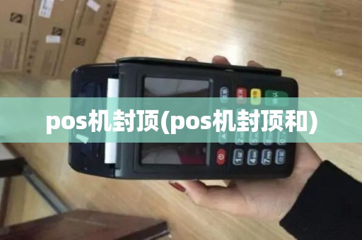 pos机封顶(pos机封顶和)