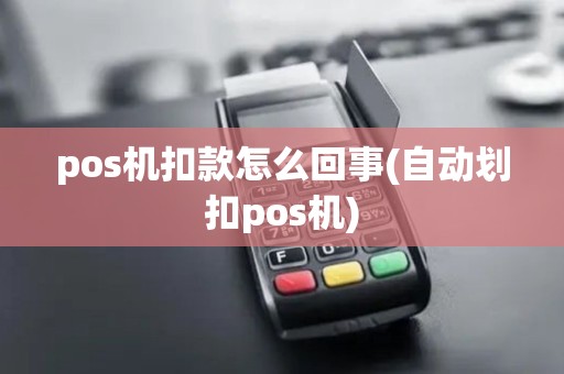 pos机扣款怎么回事(自动划扣pos机)