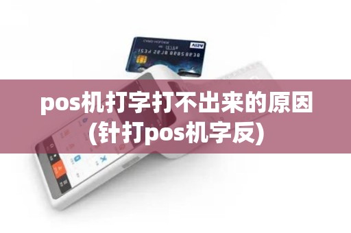 pos机打字打不出来的原因(针打pos机字反)
