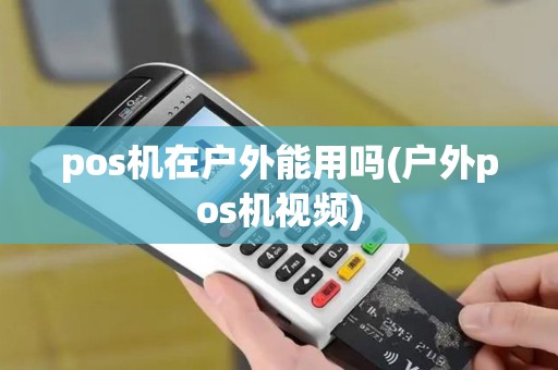 pos机在户外能用吗(户外pos机视频)