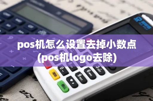 pos机怎么设置去掉小数点(pos机logo去除)