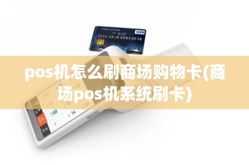 pos机怎么刷商场购物卡(商场pos机系统刷卡)