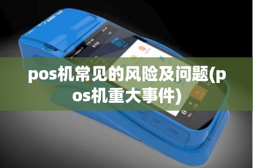 pos机常见的风险及问题(pos机重大事件)
