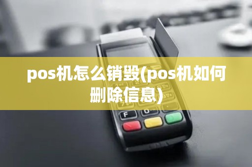 pos机怎么销毁(pos机如何删除信息)