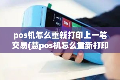 pos机怎么重新打印上一笔交易(慧pos机怎么重新打印)