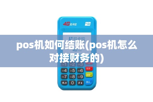 pos机如何结账(pos机怎么对接财务的)