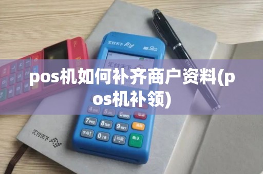 pos机如何补齐商户资料(pos机补领)
