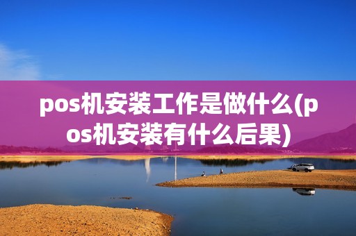 pos机安装工作是做什么(pos机安装有什么后果)