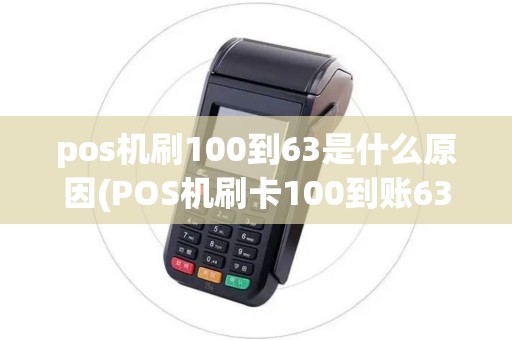 pos机刷100到63是什么原因(POS机刷卡100到账63)