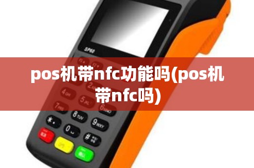 pos机带nfc功能吗(pos机带nfc吗)
