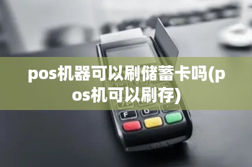 pos机器可以刷储蓄卡吗(pos机可以刷存)