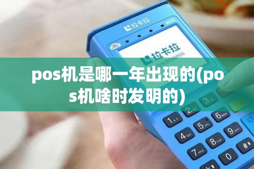 pos机是哪一年出现的(pos机啥时发明的)
