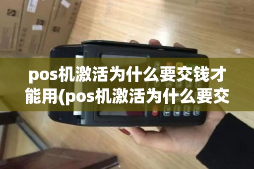 pos机激活为什么要交钱才能用(pos机激活为什么要交钱)