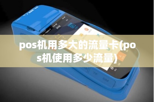 pos机用多大的流量卡(pos机使用多少流量)