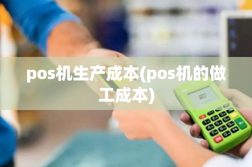 pos机生产成本(pos机的做工成本)