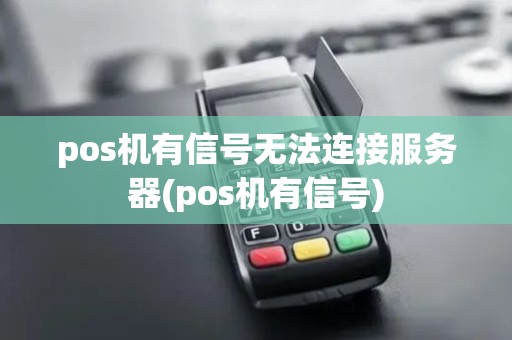 pos机有信号无法连接服务器(pos机有信号)