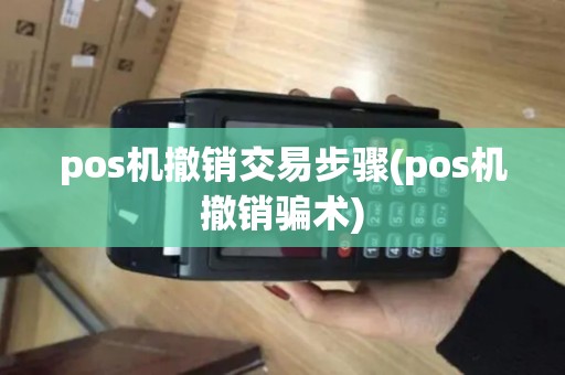 pos机撤销交易步骤(pos机撤销骗术)