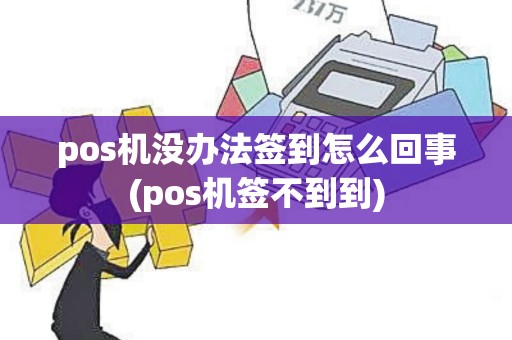 pos机没办法签到怎么回事(pos机签不到到)