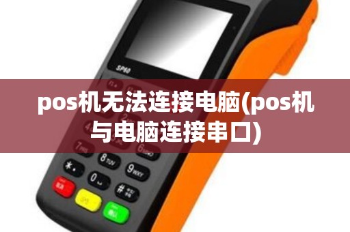 pos机无法连接电脑(pos机与电脑连接串口)