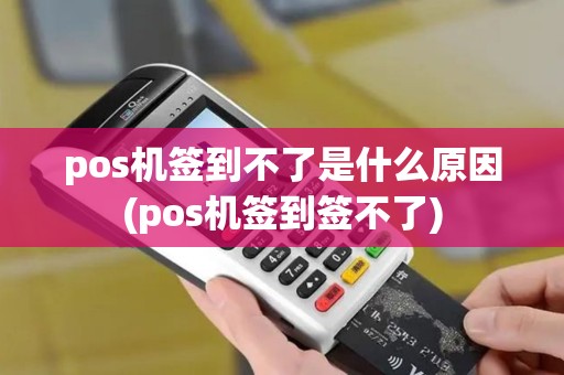 pos机签到不了是什么原因(pos机签到签不了)