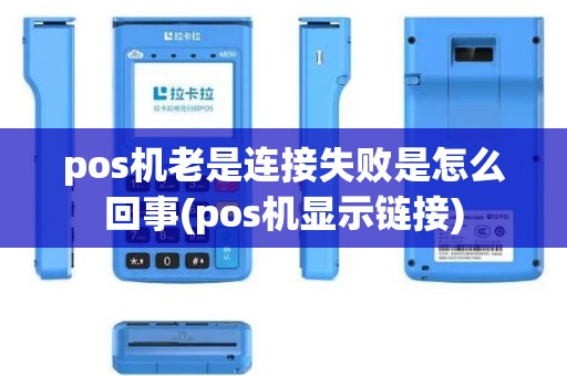 pos机老是连接失败是怎么回事(pos机显示链接)