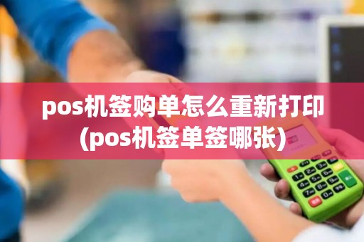 pos机签购单怎么重新打印(pos机签单签哪张)