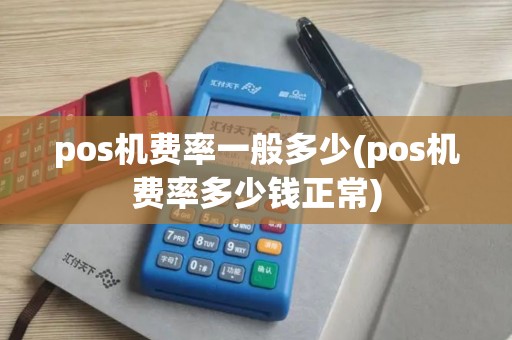 pos机费率一般多少(pos机费率多少钱正常)