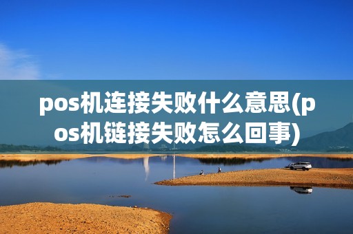 pos机连接失败什么意思(pos机链接失败怎么回事)